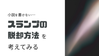 スランプの脱却方法について考えてみる｜小説を書けないときはやれることをやってみる